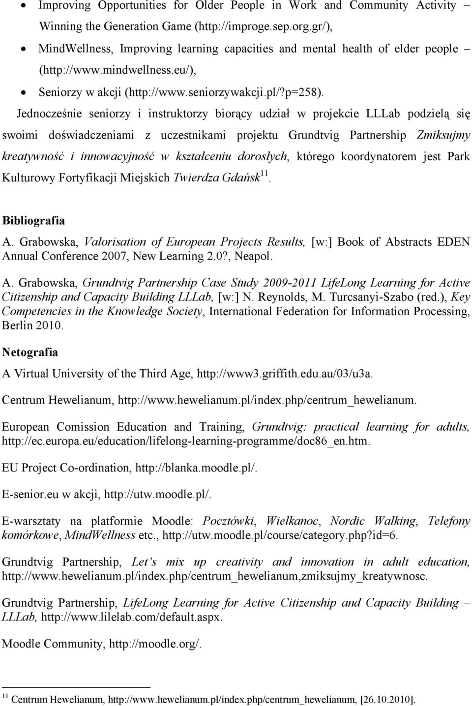 Jednocześnie seniorzy i instruktorzy biorący udział w projekcie LLLab podzielą się swoimi doświadczeniami z uczestnikami projektu Grundtvig Partnership Zmiksujmy kreatywność i innowacyjność w