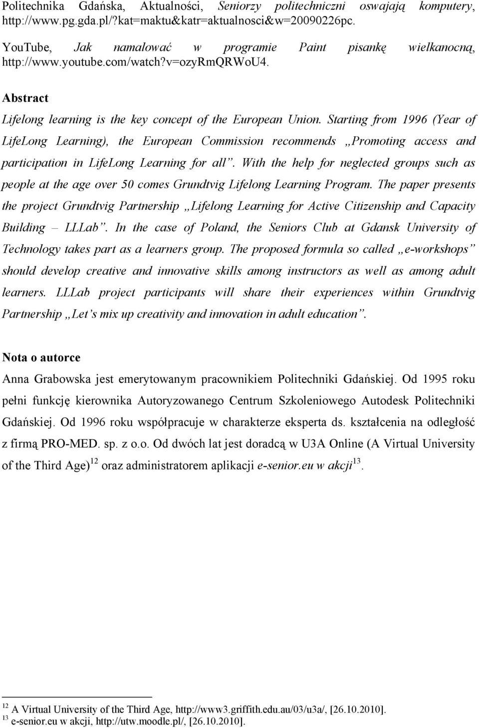 Starting from 1996 (Year of LifeLong Learning), the European Commission recommends Promoting access and participation in LifeLong Learning for all.