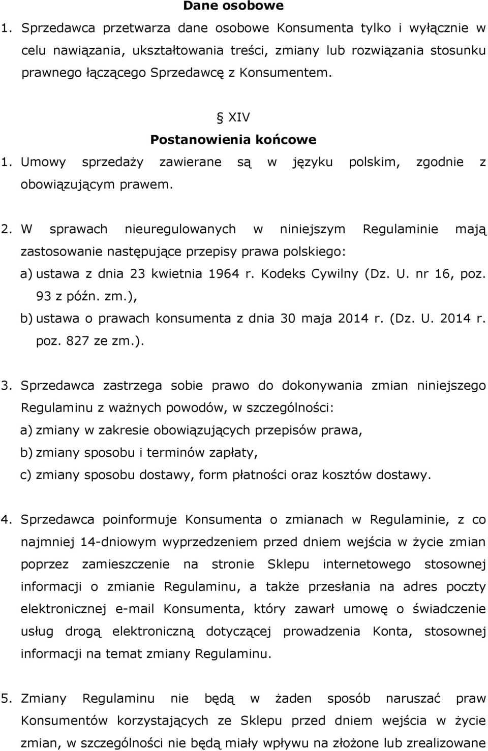 W sprawach nieuregulowanych w niniejszym Regulaminie mają zastosowanie następujące przepisy prawa polskiego: a) ustawa z dnia 23 kwietnia 1964 r. Kodeks Cywilny (Dz. U. nr 16, poz. 93 z późn. zm.