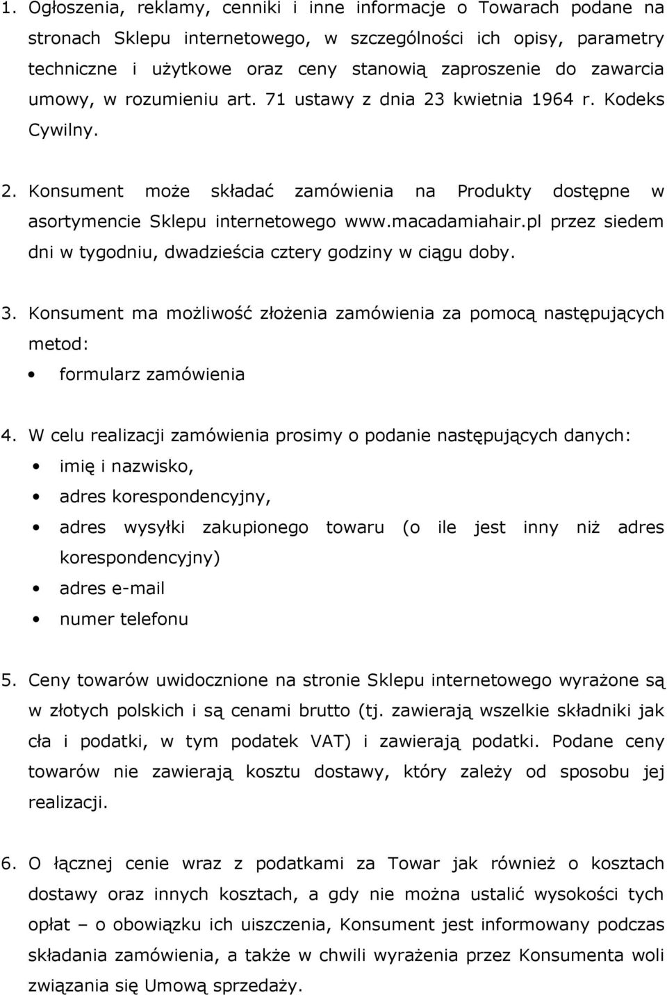 pl przez siedem dni w tygodniu, dwadzieścia cztery godziny w ciągu doby. 3. Konsument ma możliwość złożenia zamówienia za pomocą następujących metod: formularz zamówienia 4.