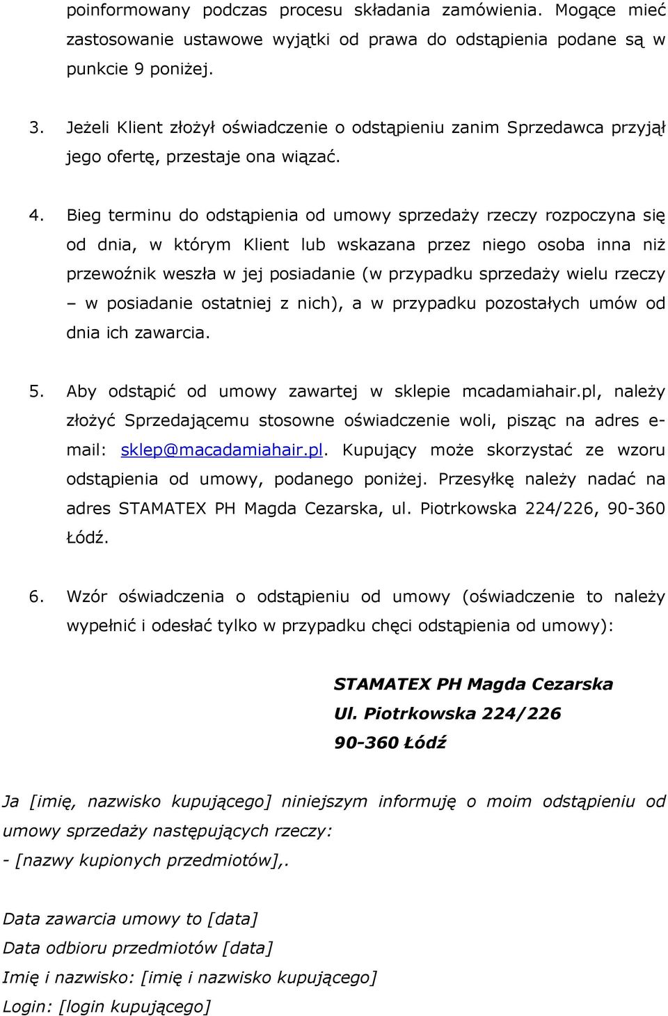 Bieg terminu do odstąpienia od umowy sprzedaży rzeczy rozpoczyna się od dnia, w którym Klient lub wskazana przez niego osoba inna niż przewoźnik weszła w jej posiadanie (w przypadku sprzedaży wielu