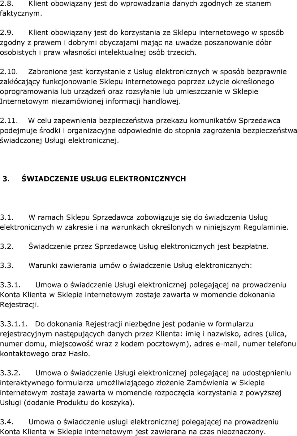 2.10. Zabronione jest korzystanie z Usług elektronicznych w sposób bezprawnie zakłócający funkcjonowanie Sklepu internetowego poprzez użycie określonego oprogramowania lub urządzeń oraz rozsyłanie