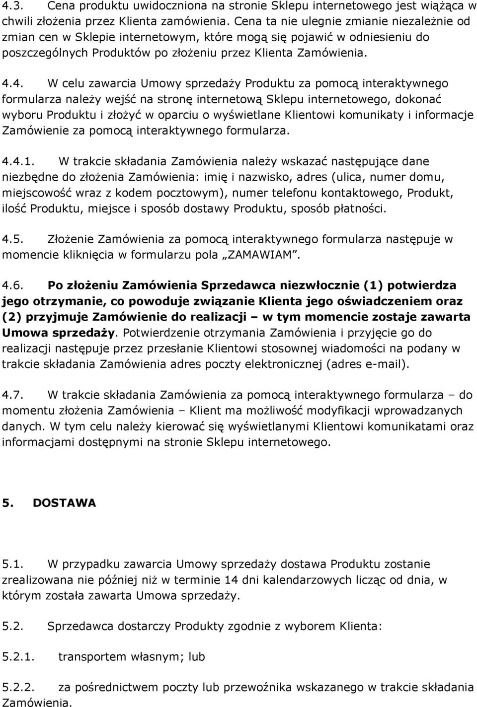 4. W celu zawarcia Umowy sprzedaży Produktu za pomocą interaktywnego formularza należy wejść na stronę internetową Sklepu internetowego, dokonać wyboru Produktu i złożyć w oparciu o wyświetlane