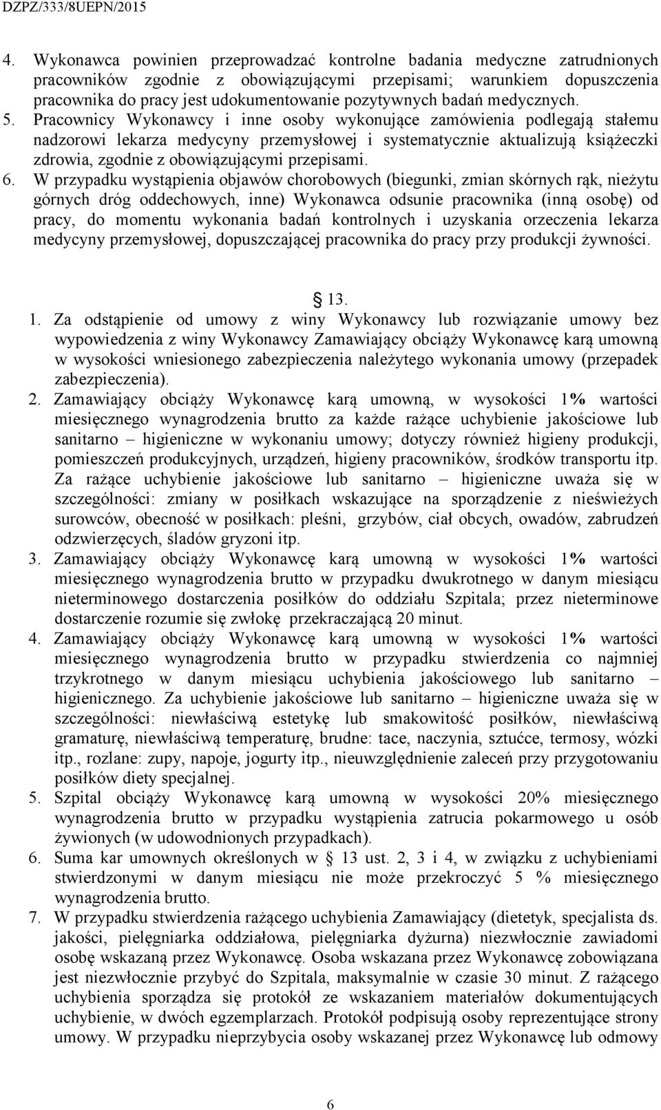 Pracownicy Wykonawcy i inne osoby wykonujące zamówienia podlegają stałemu nadzorowi lekarza medycyny przemysłowej i systematycznie aktualizują książeczki zdrowia, zgodnie z obowiązującymi przepisami.