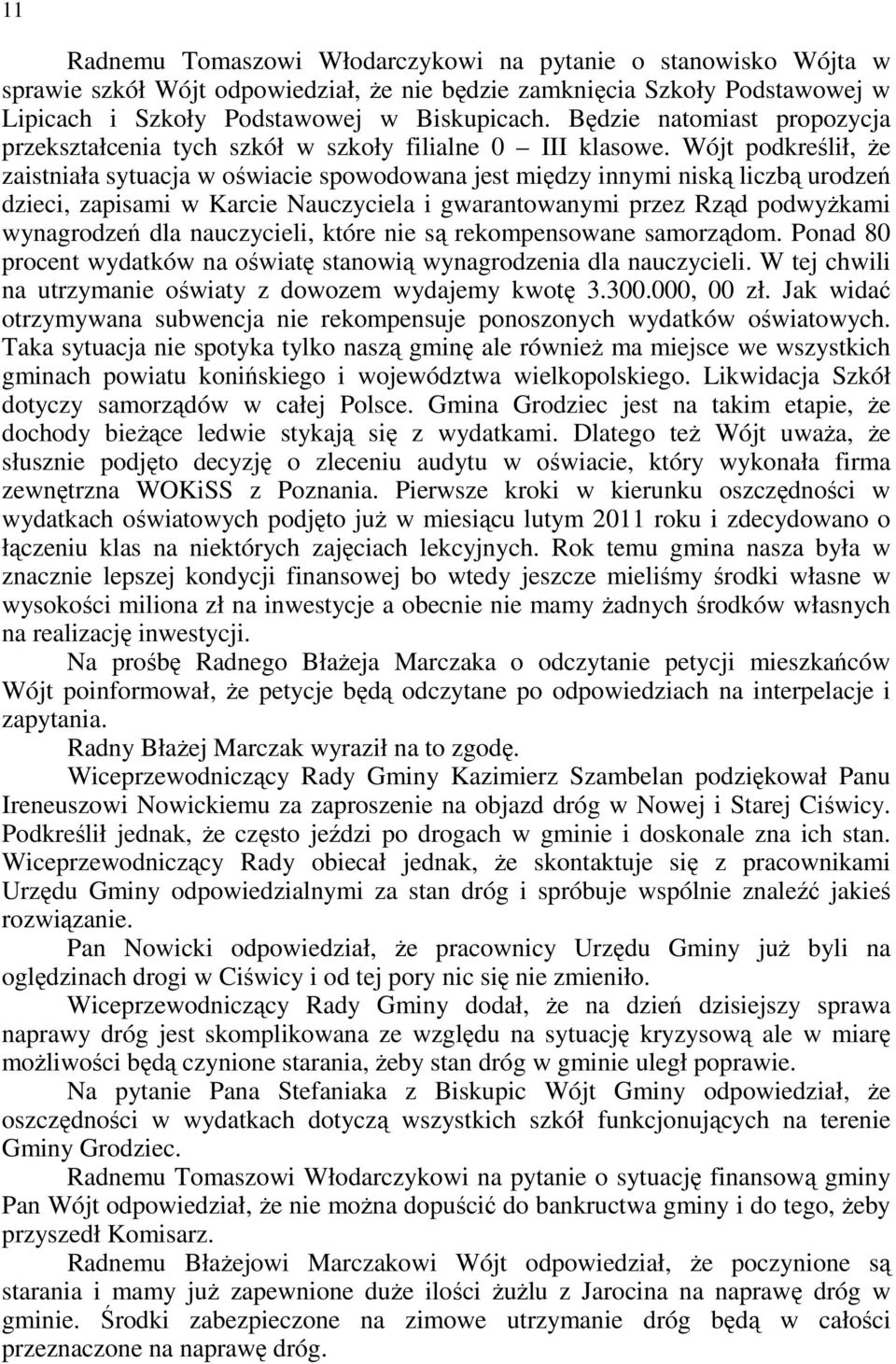Wójt podkreślił, Ŝe zaistniała sytuacja w oświacie spowodowana jest między innymi niską liczbą urodzeń dzieci, zapisami w Karcie Nauczyciela i gwarantowanymi przez Rząd podwyŝkami wynagrodzeń dla
