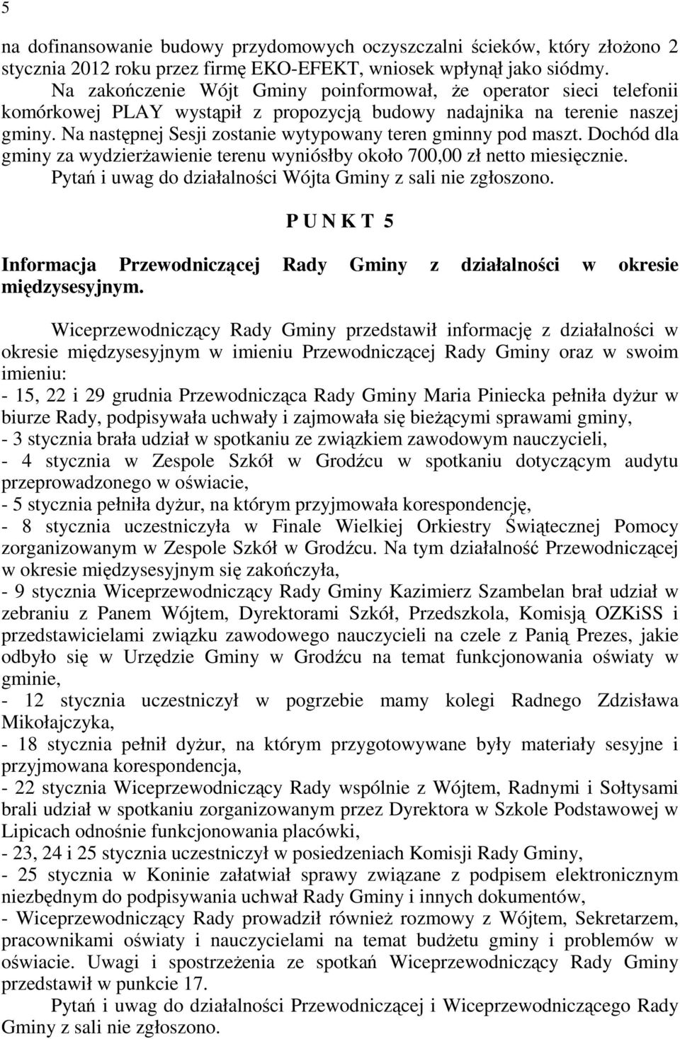 Na następnej Sesji zostanie wytypowany teren gminny pod maszt. Dochód dla gminy za wydzierŝawienie terenu wyniósłby około 700,00 zł netto miesięcznie.
