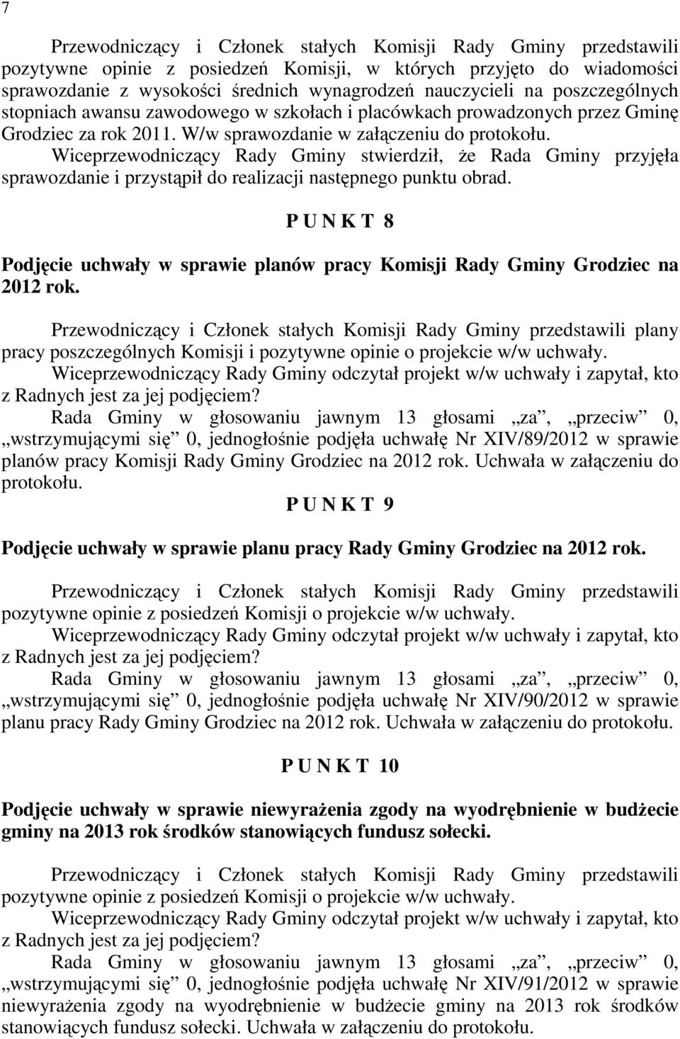 Wiceprzewodniczący Rady Gminy stwierdził, Ŝe Rada Gminy przyjęła sprawozdanie i przystąpił do realizacji następnego punktu obrad.
