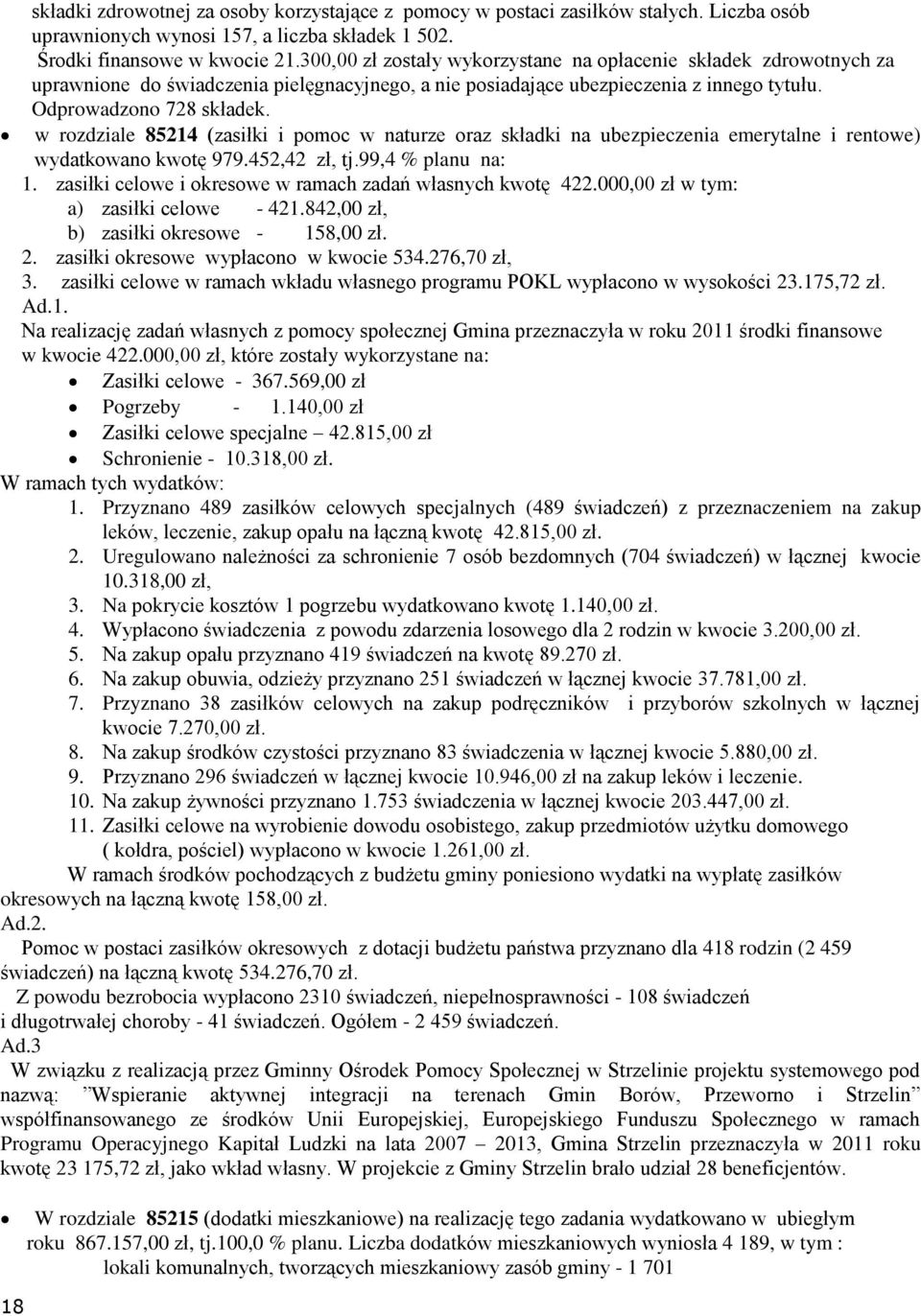 w rzdziale 85214 (zasiłki i pmc w naturze raz składki na ubezpieczenia emerytalne i rentwe) wydatkwan kwtę 979.452,42 zł, tj.99,4 % planu na: 1.