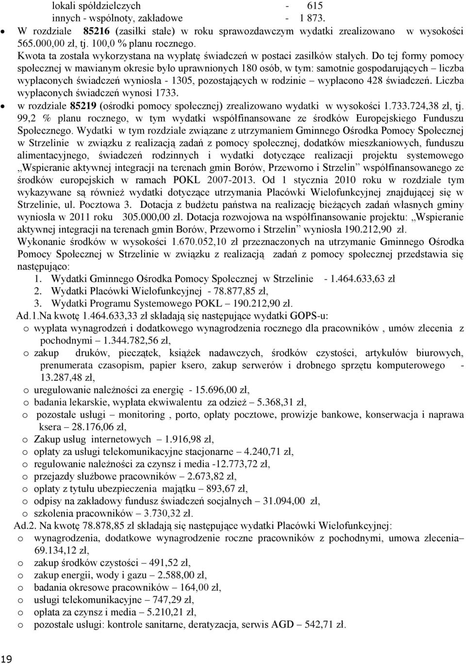 D tej frmy pmcy spłecznej w mawianym kresie był uprawninych 180 sób, w tym: samtnie gspdarujących liczba wypłacnych świadczeń wynisła - 1305, pzstających w rdzinie wypłacn 428 świadczeń.