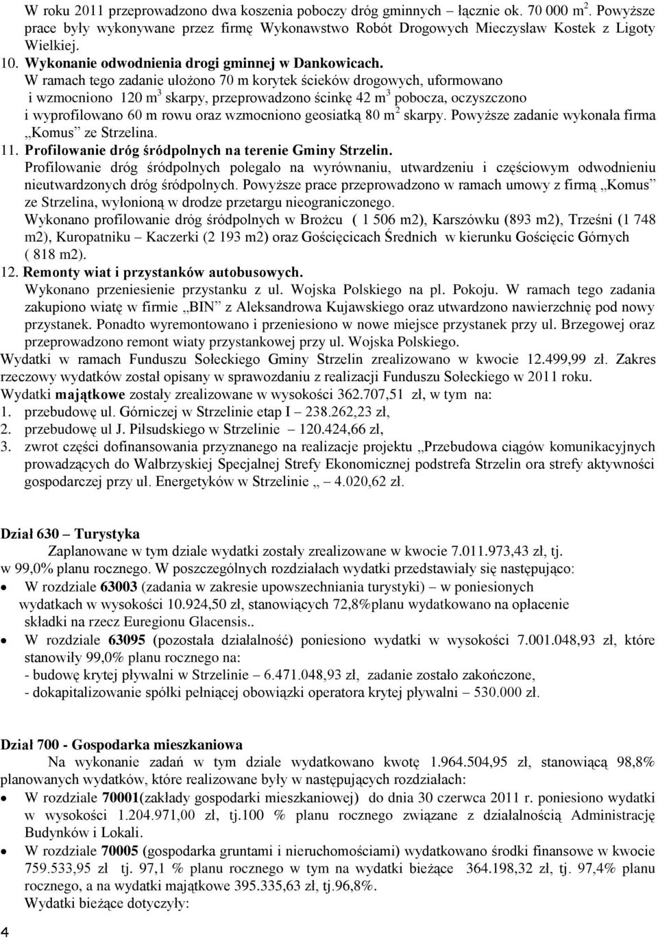 W ramach teg zadanie ułżn 70 m krytek ścieków drgwych, ufrmwan i wzmcnin 120 m 3 skarpy, przeprwadzn ścinkę 42 m 3 pbcza, czyszczn i wyprfilwan 60 m rwu raz wzmcnin gesiatką 80 m 2 skarpy.