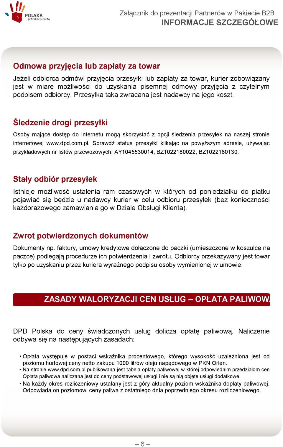 Śledzenie drogi przesyłki Osoby mające dostęp do internetu mogą skorzystać z opcji śledzenia przesyłek na naszej stronie internetowej www.dpd.com.pl.