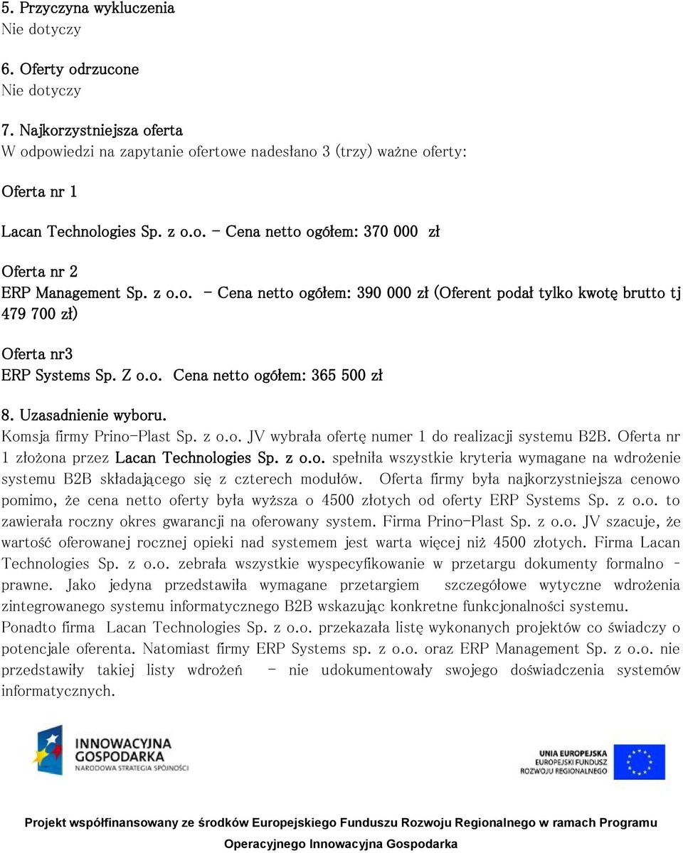 Uzasadnienie wyboru. Komsja firmy Prino-Plast Sp. z o.o. JV wybrała ofertę numer 1 do realizacji systemu B2B. Oferta nr 1 złożona przez Lacan Technologies Sp. z o.o. spełniła wszystkie kryteria wymagane na wdrożenie systemu B2B składającego się z czterech modułów.