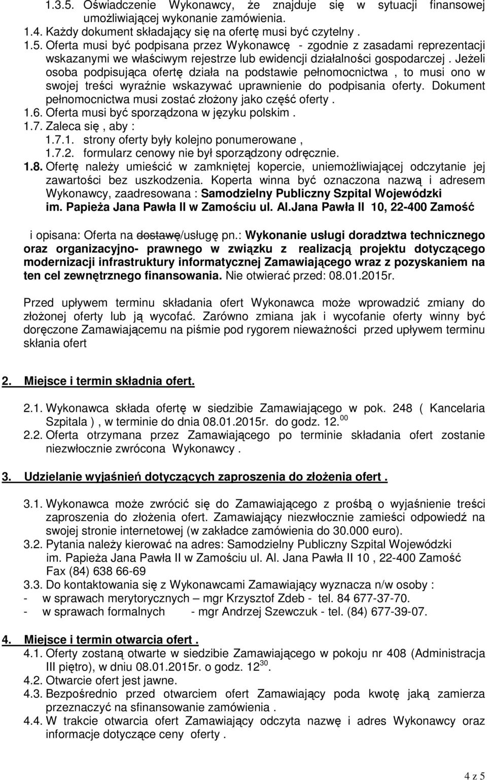 Dokument pełnomocnictwa musi zostać złożony jako część oferty. 1.6. Oferta musi być sporządzona w języku polskim. 1.7. Zaleca się, aby : 1.7.1. strony oferty były kolejno ponumerowane, 1.7.2.