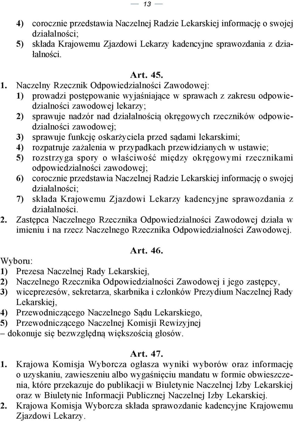 rzeczników odpowiedzialności zawodowej; 3) sprawuje funkcję oskarżyciela przed sądami lekarskimi; 4) rozpatruje zażalenia w przypadkach przewidzianych w ustawie; 5) rozstrzyga spory o właściwość