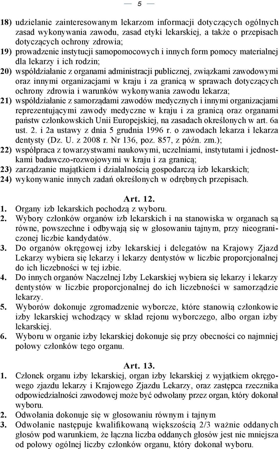 za granicą w sprawach dotyczących ochrony zdrowia i warunków wykonywania zawodu lekarza; 21) współdziałanie z samorządami zawodów medycznych i innymi organizacjami reprezentującymi zawody medyczne w