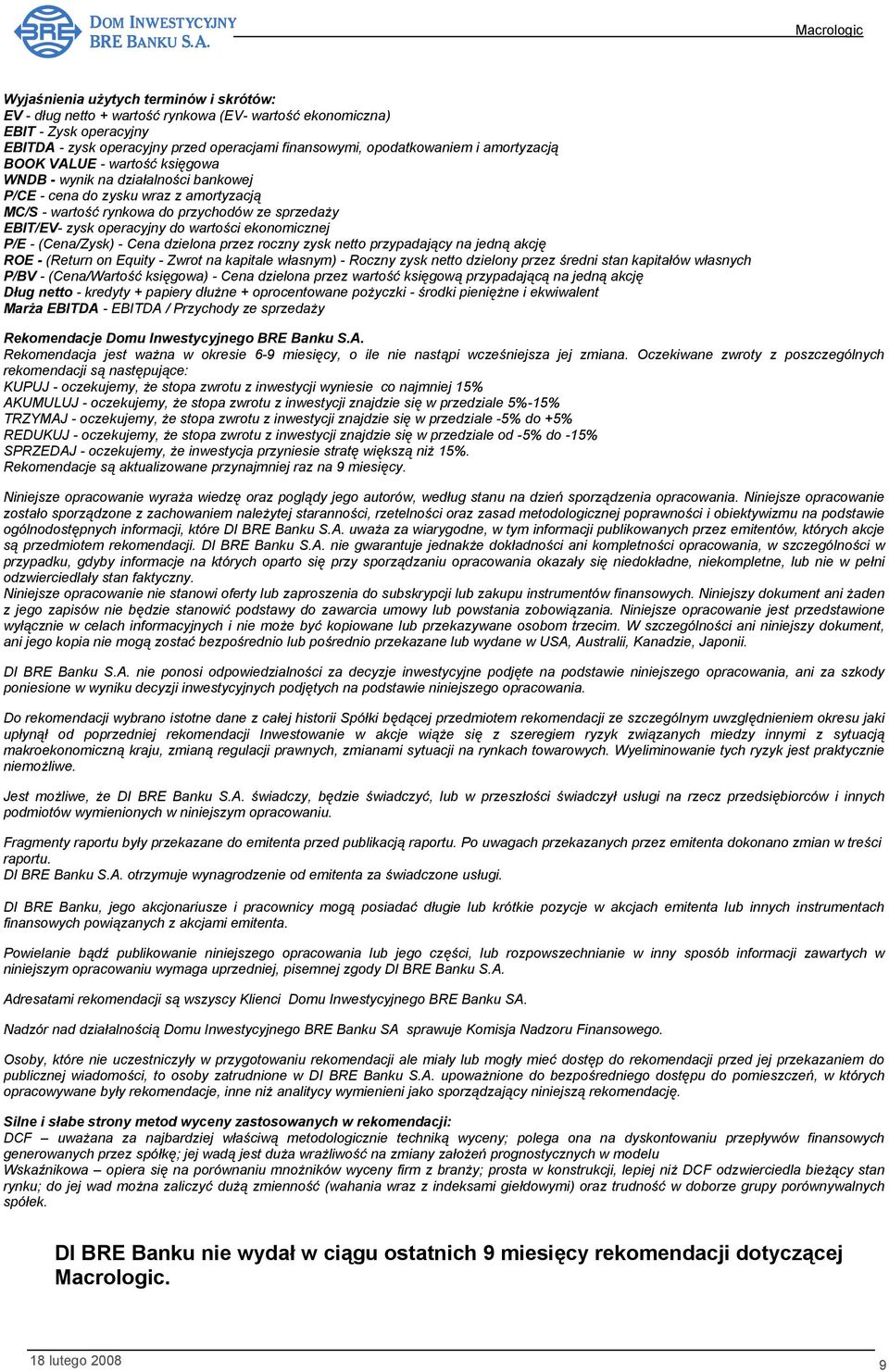 wartości ekonomicznej P/E - (Cena/Zysk) - Cena dzielona przez roczny zysk netto przypadający na jedną akcję ROE - (Return on Equity - Zwrot na kapitale własnym) - Roczny zysk netto dzielony przez