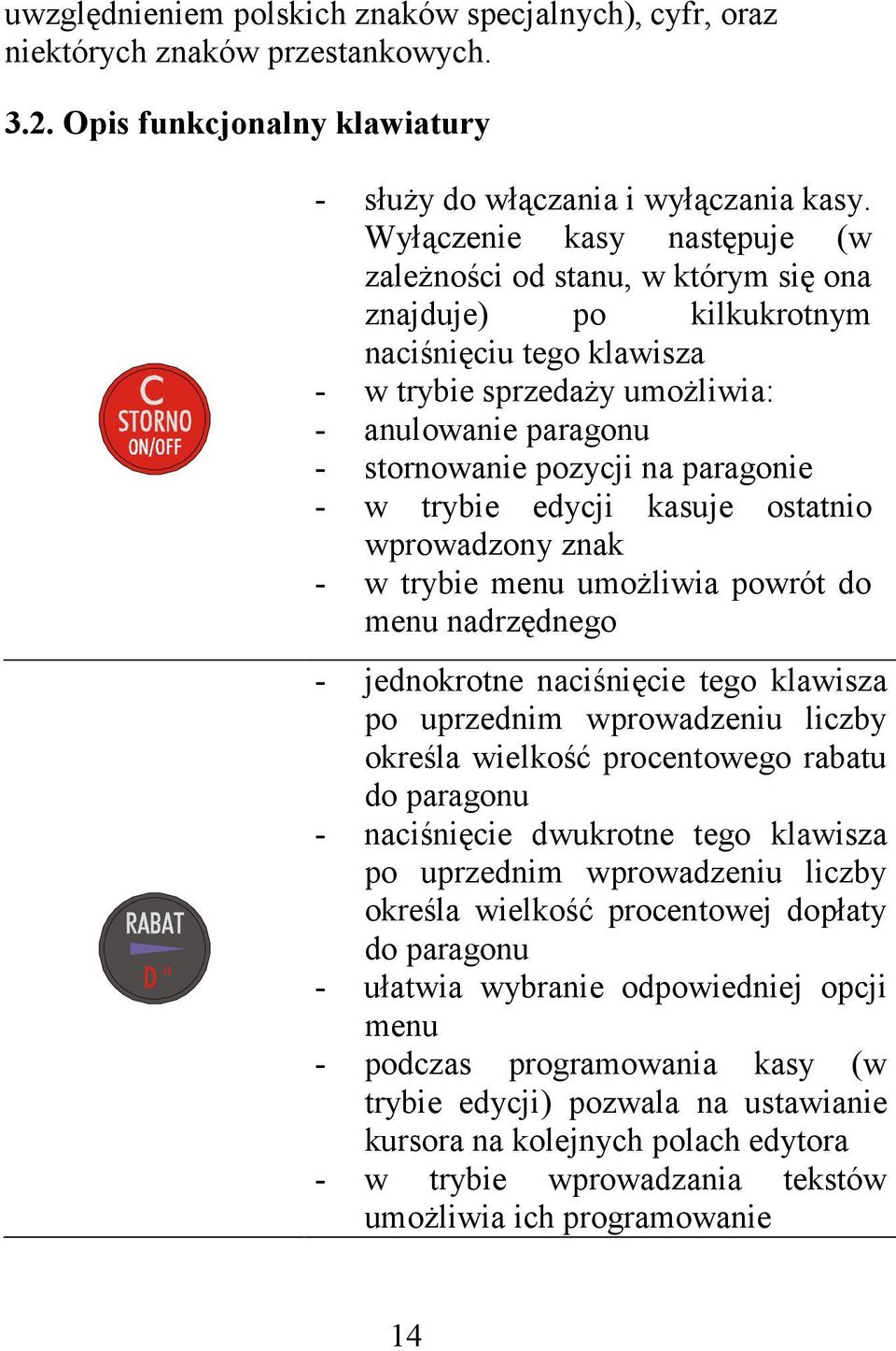 paragonie - w trybie edycji kasuje ostatnio wprowadzony znak - w trybie menu umożliwia powrót do menu nadrzędnego - jednokrotne naciśnięcie tego klawisza po uprzednim wprowadzeniu liczby określa