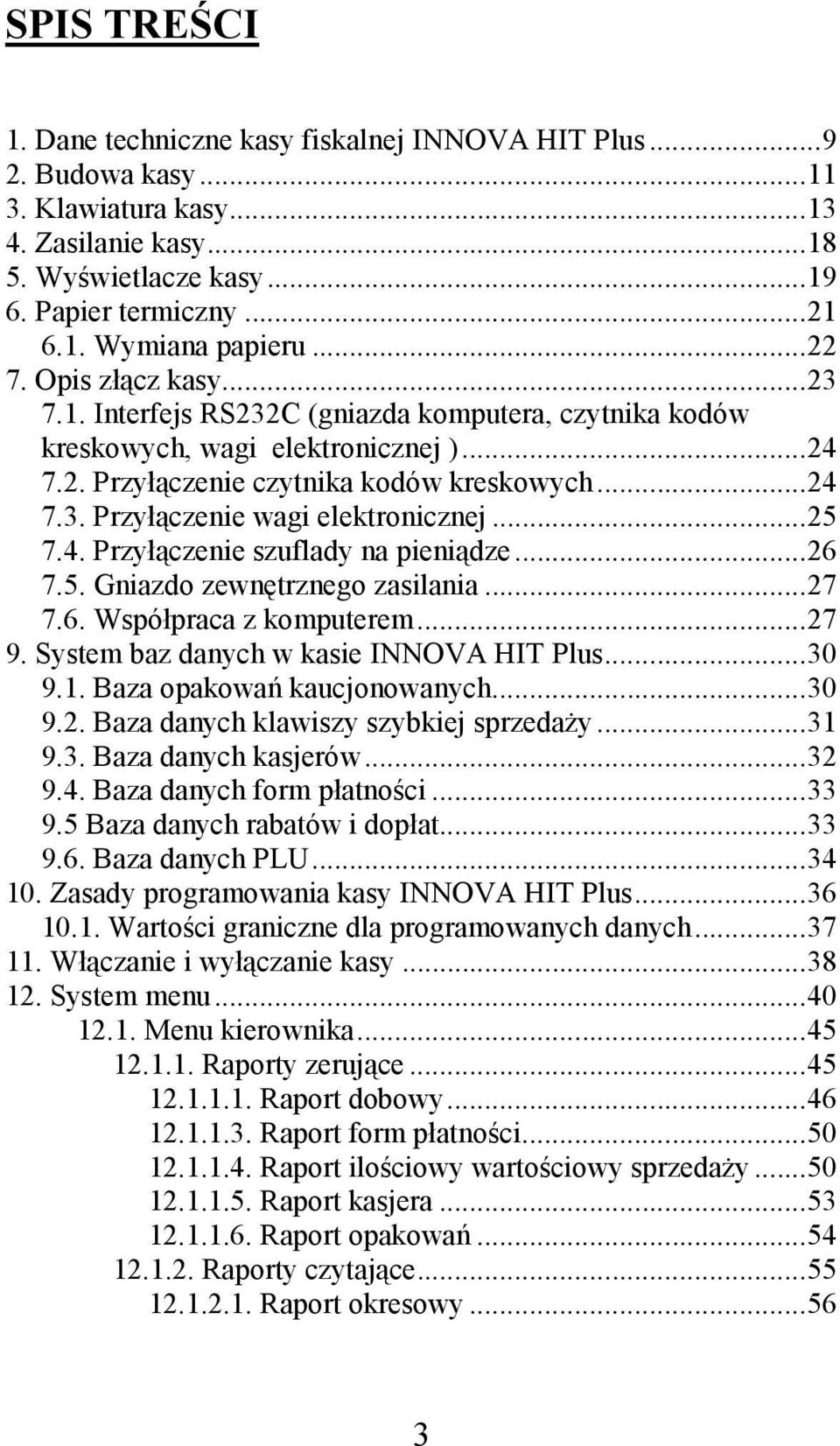 ..25 7.4. Przyłączenie szuflady na pieniądze...26 7.5. Gniazdo zewnętrznego zasilania...27 7.6. Współpraca z komputerem...27 9. System baz danych w kasie INNOVA HIT Plus...30 9.1.