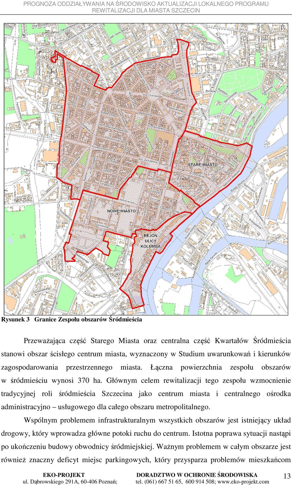 Głównym celem rewitalizacji tego zespołu wzmocnienie tradycyjnej roli śródmieścia Szczecina jako centrum miasta i centralnego ośrodka administracyjno usługowego dla całego obszaru metropolitalnego.