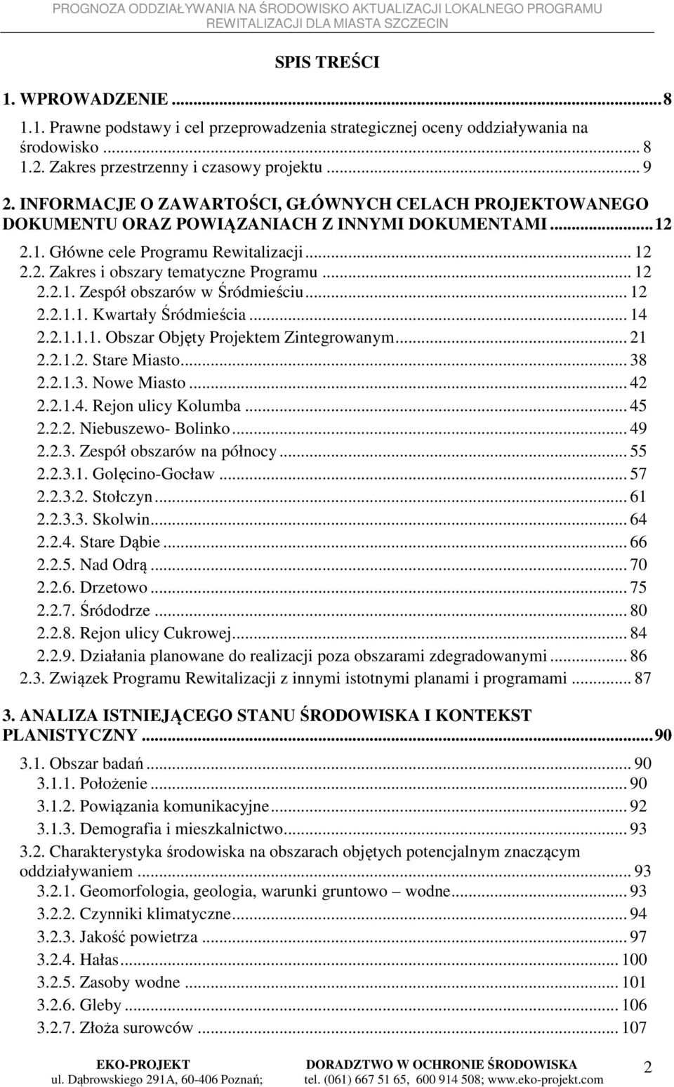 .. 12 2.2.1. Zespół obszarów w Śródmieściu... 12 2.2.1.1. Kwartały Śródmieścia... 14 2.2.1.1.1. Obszar Objęty Projektem Zintegrowanym... 21 2.2.1.2. Stare Miasto... 38 2.2.1.3. Nowe Miasto... 42 2.2.1.4. Rejon ulicy Kolumba.