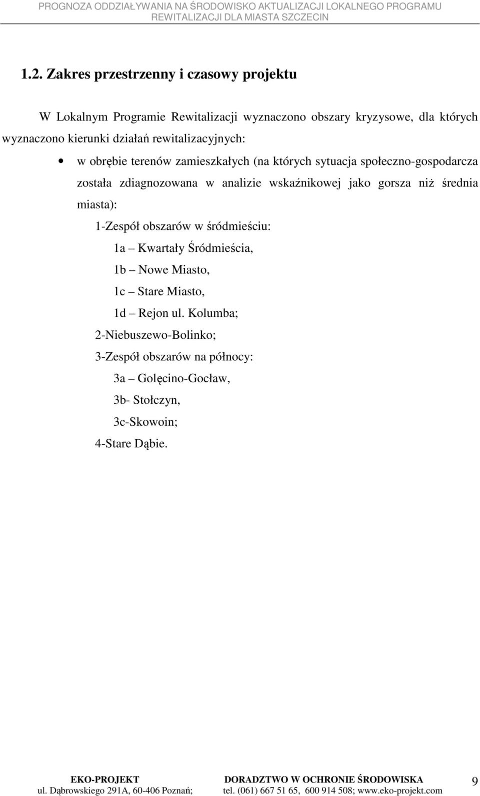 analizie wskaźnikowej jako gorsza niż średnia miasta): 1-Zespół obszarów w śródmieściu: 1a Kwartały Śródmieścia, 1b Nowe Miasto, 1c Stare