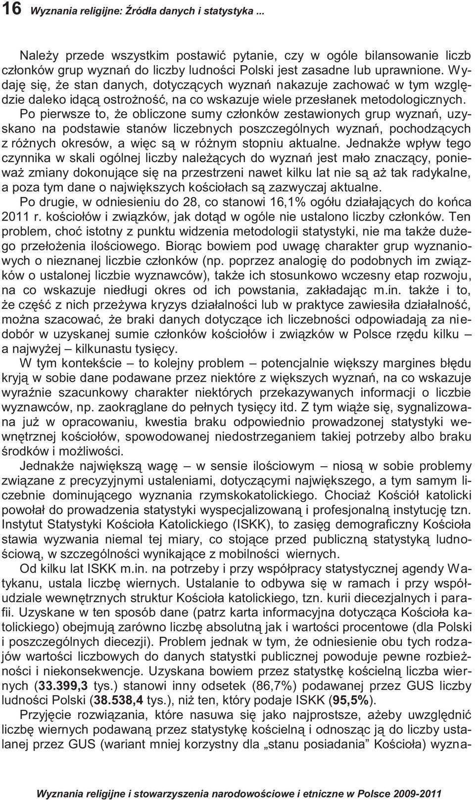 Po pierwsze to, że obliczone sumy członków zestawionych grup wyznań, uzyskano na podstawie stanów liczebnych poszczególnych wyznań, pochodzących z różnych okresów, a więc są w różnym stopniu aktualne.