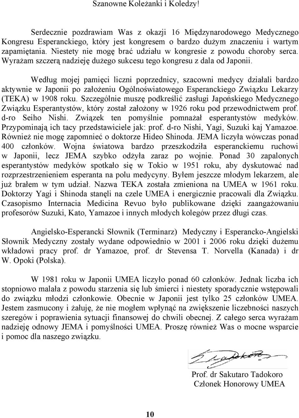 Według mojej pamięci liczni poprzednicy, szacowni medycy działali bardzo aktywnie w Japonii po założeniu Ogólnoświatowego Esperanckiego Związku Lekarzy (TEKA) w 1908 roku.