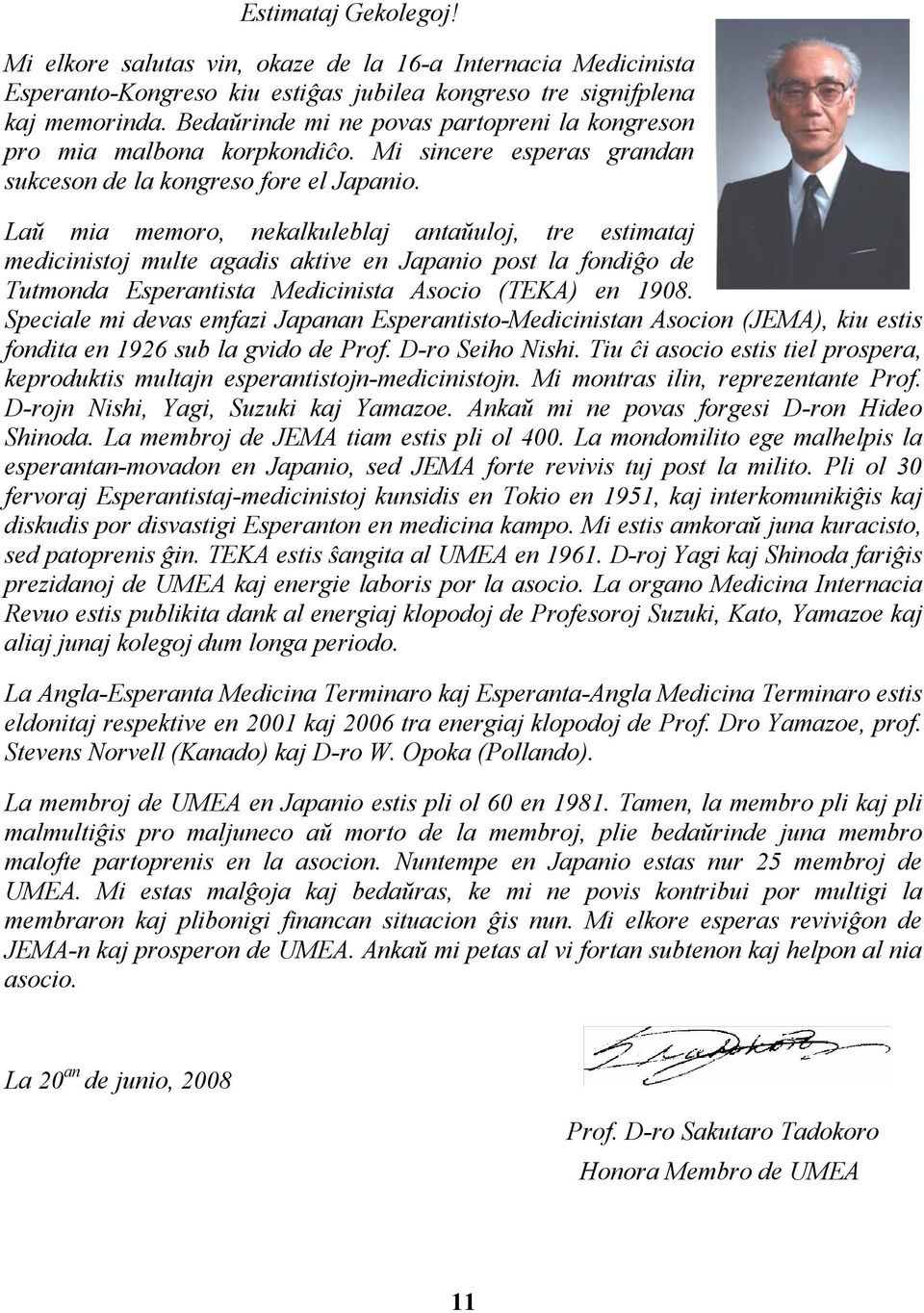Laŭ mia memoro, nekalkuleblaj antaŭuloj, tre estimataj medicinistoj multe agadis aktive en Japanio post la fondiĝo de Tutmonda Esperantista Medicinista Asocio (TEKA) en 1908.