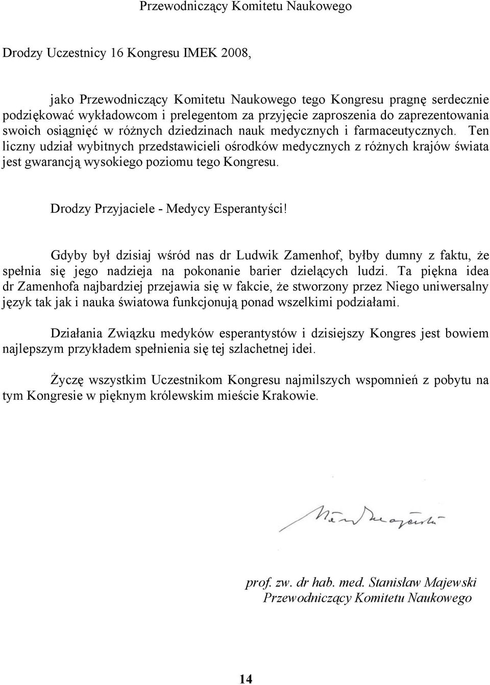 Ten liczny udział wybitnych przedstawicieli ośrodków medycznych z różnych krajów świata jest gwarancją wysokiego poziomu tego Kongresu. Drodzy Przyjaciele - Medycy Esperantyści!