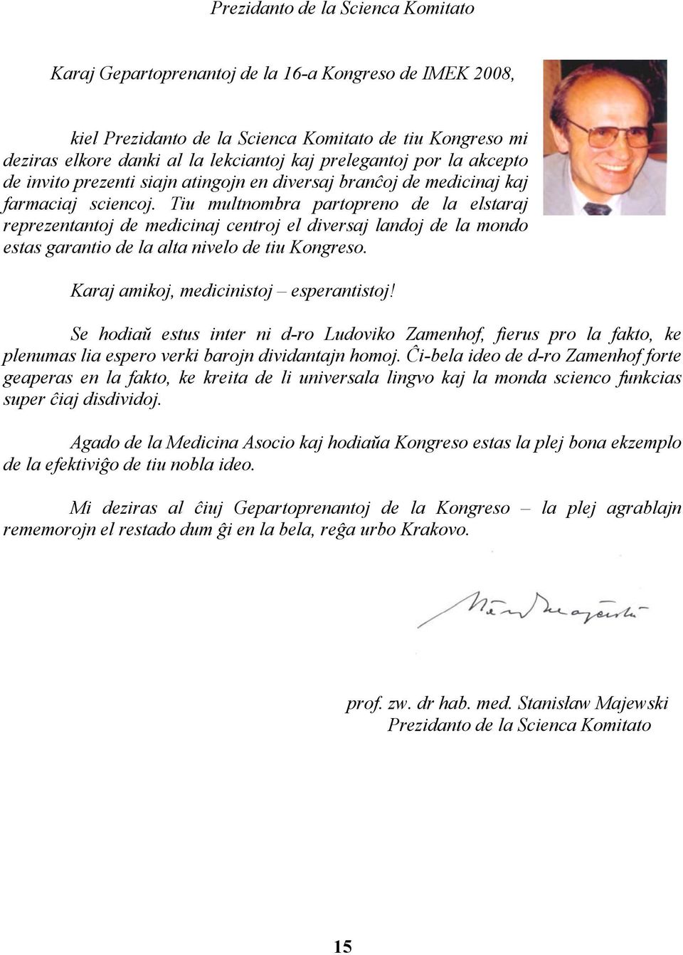 Tiu multnombra partopreno de la elstaraj reprezentantoj de medicinaj centroj el diversaj landoj de la mondo estas garantio de la alta nivelo de tiu Kongreso. Karaj amikoj, medicinistoj esperantistoj!