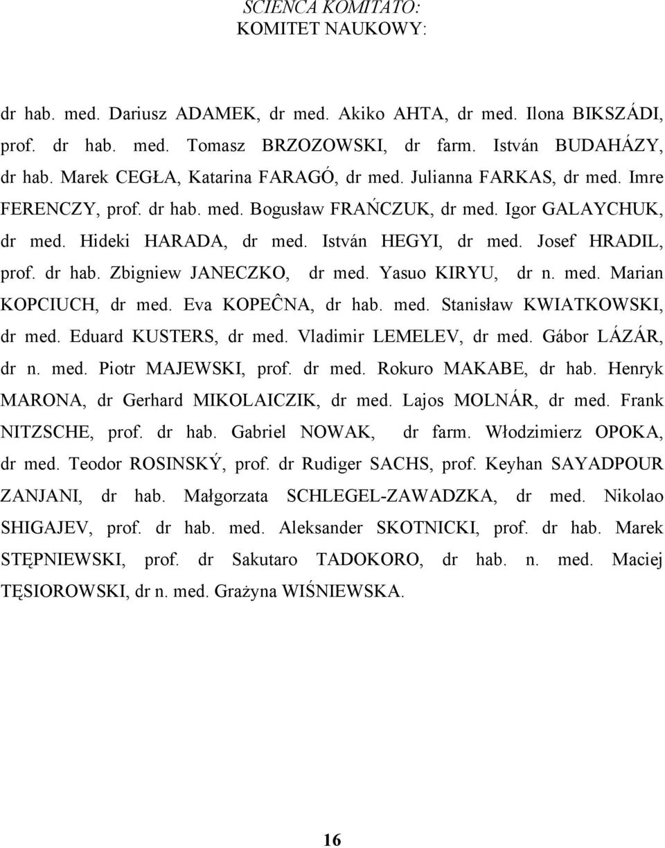 Josef HRADIL, prof. dr hab. Zbigniew JANECZKO, dr med. Yasuo KIRYU, dr n. med. Marian KOPCIUCH, dr med. Eva KOPEĈNA, dr hab. med. Stanisław KWIATKOWSKI, dr med. Eduard KUSTERS, dr med.