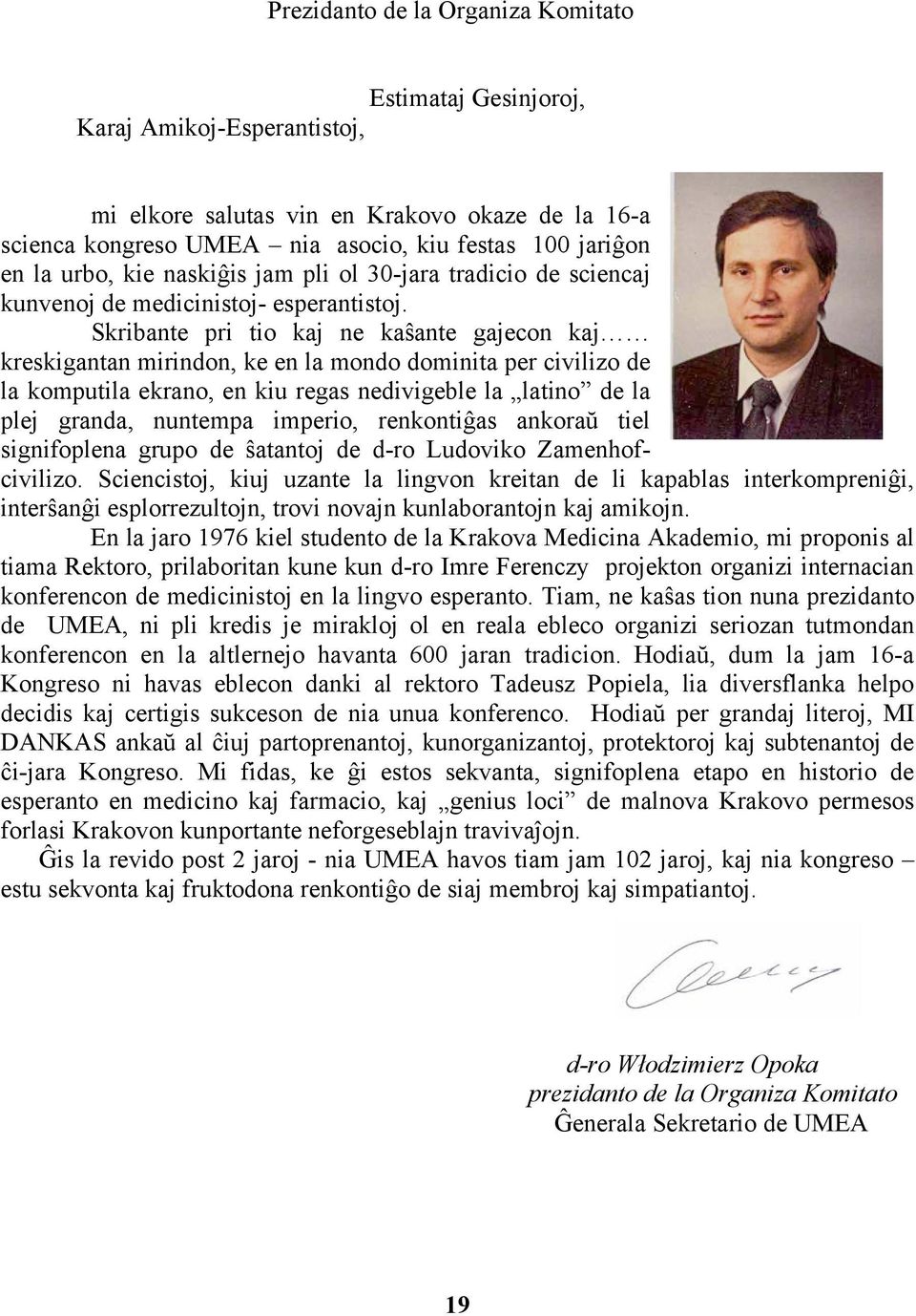 Skribante pri tio kaj ne kaŝante gajecon kaj kreskigantan mirindon, ke en la mondo dominita per civilizo de la komputila ekrano, en kiu regas nedivigeble la latino de la plej granda, nuntempa