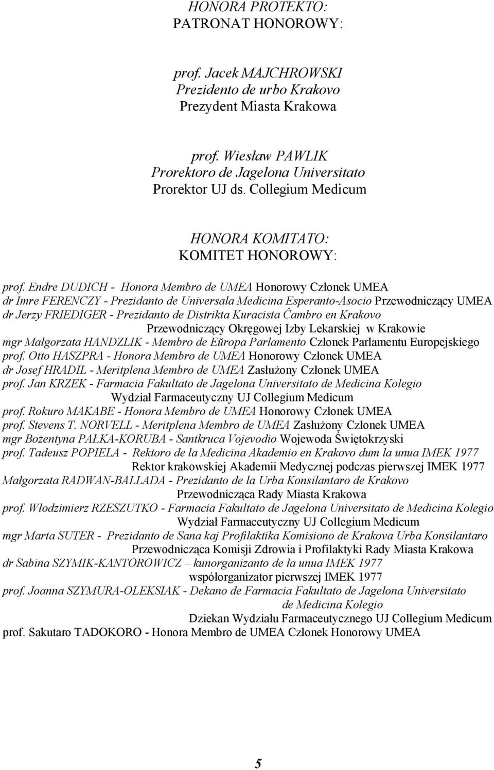 Endre DUDICH - Honora Membro de UMEA Honorowy Członek UMEA dr Imre FERENCZY - Prezidanto de Universala Medicina Esperanto-Asocio Przewodniczący UMEA dr Jerzy FRIEDIGER - Prezidanto de Distrikta