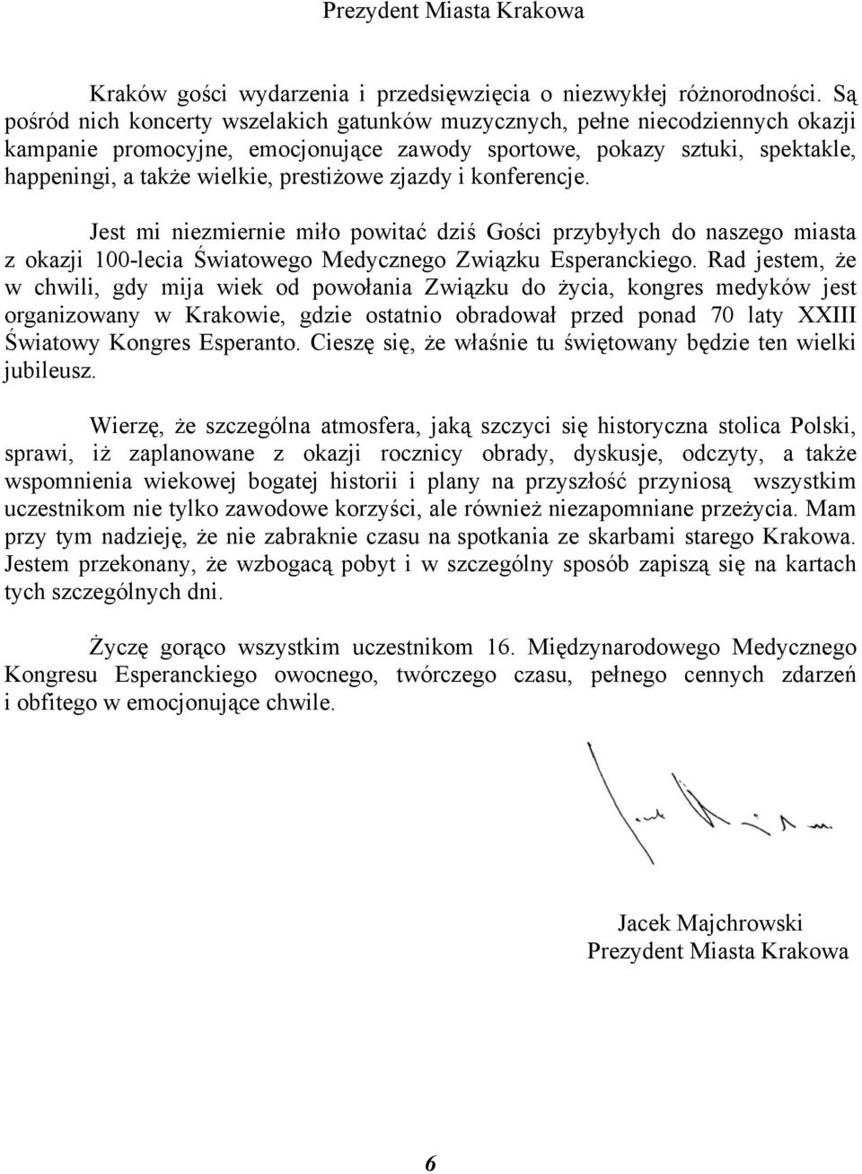 prestiżowe zjazdy i konferencje. Jest mi niezmiernie miło powitać dziś Gości przybyłych do naszego miasta z okazji 100-lecia Światowego Medycznego Związku Esperanckiego.