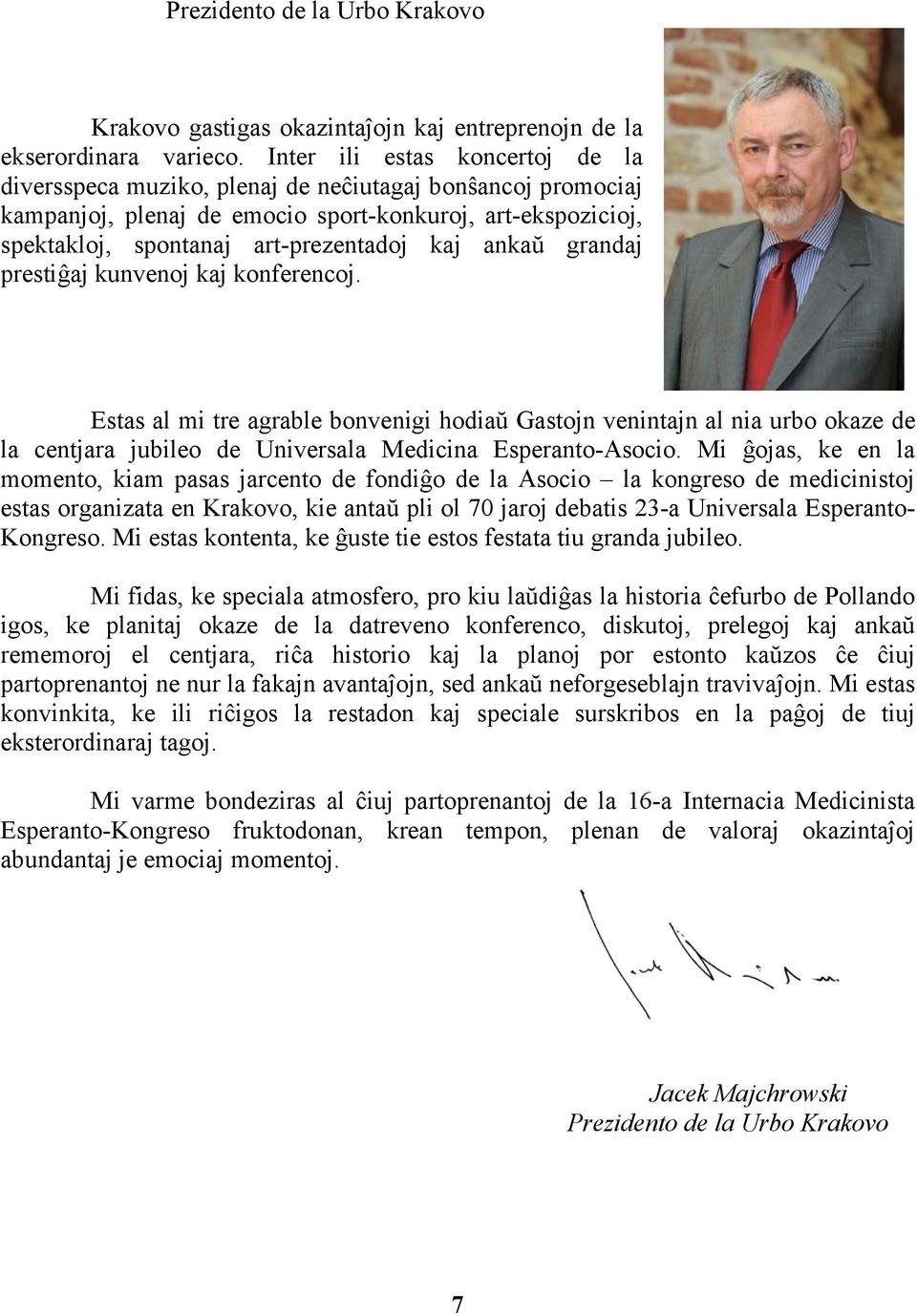 ankaŭ grandaj prestiĝaj kunvenoj kaj konferencoj. Estas al mi tre agrable bonvenigi hodiaŭ Gastojn venintajn al nia urbo okaze de la centjara jubileo de Universala Medicina Esperanto-Asocio.
