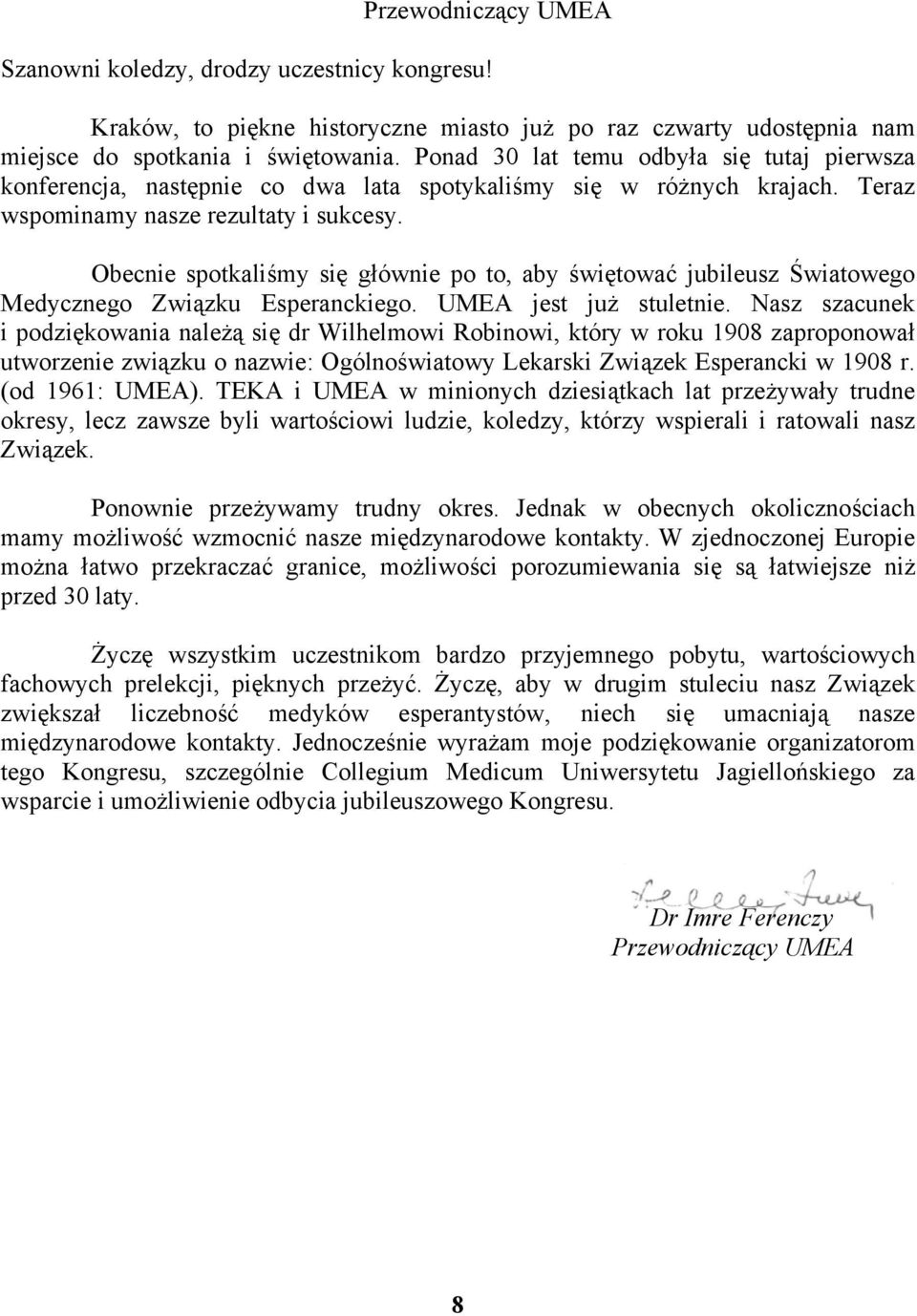 Obecnie spotkaliśmy się głównie po to, aby świętować jubileusz Światowego Medycznego Związku Esperanckiego. UMEA jest już stuletnie.