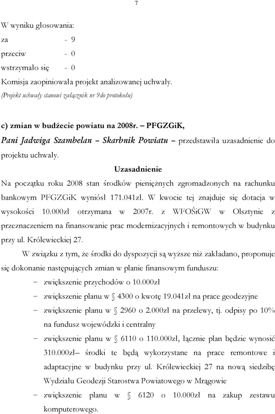 Uzasadnienie Na początku roku 2008 stan środków pieniężnych zgromadzonych na rachunku bankowym PFGZGiK wyniósł 171.041zł. W kwocie tej znajduje się dotacja w wysokości 10.000zł otrzymana w 2007r.