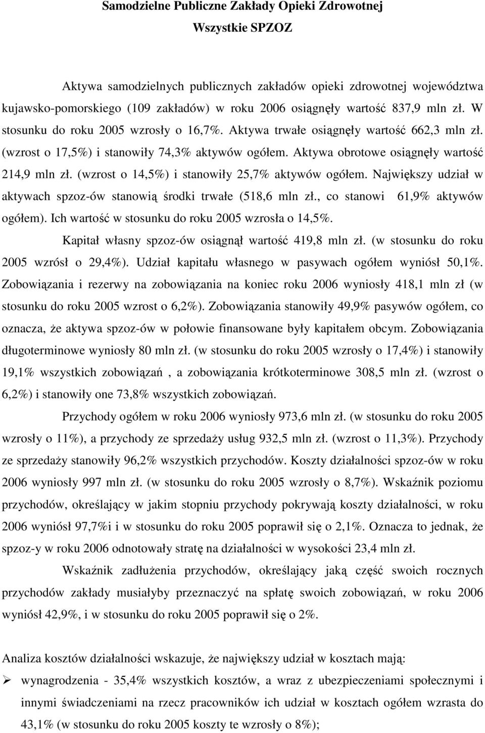 (wzrost o 14,5%) i stanowiły 25,7% aktywów ogółem. Największy udział w aktywach spzoz-ów stanowią środki trwałe (518,6 mln zł., co stanowi 61,9% aktywów ogółem).