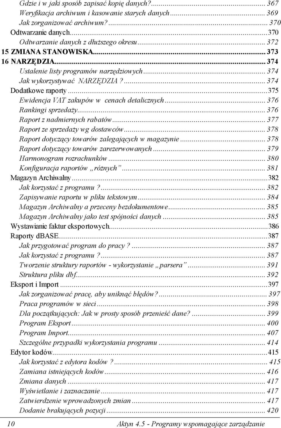 ..376 Rankingi sprzedaży...376 Raport z nadmiernych rabatów...377 Raport ze sprzedaży wg dostawców...378 Raport dotyczący towarów zalegających w magazynie...378 Raport dotyczący towarów zarezerwowanych.