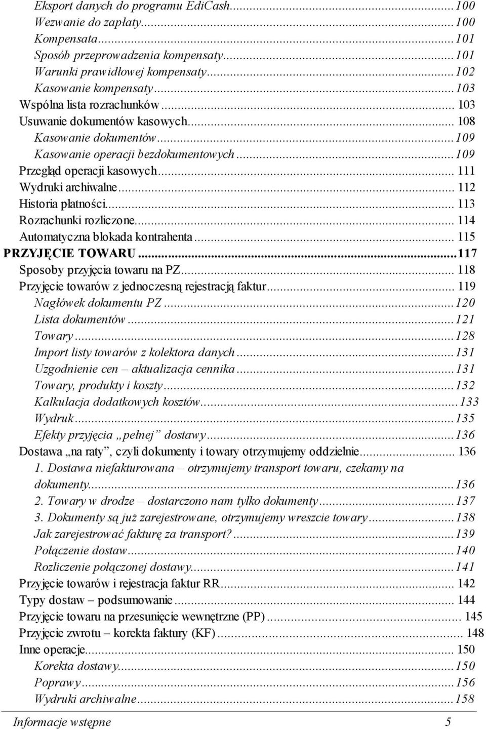 ..112 Historia płatności...113 Rozrachunki rozliczone...114 Automatyczna blokada kontrahenta...115 PRZYJĘCIE TOWARU...117 Sposoby przyjęcia towaru na PZ.