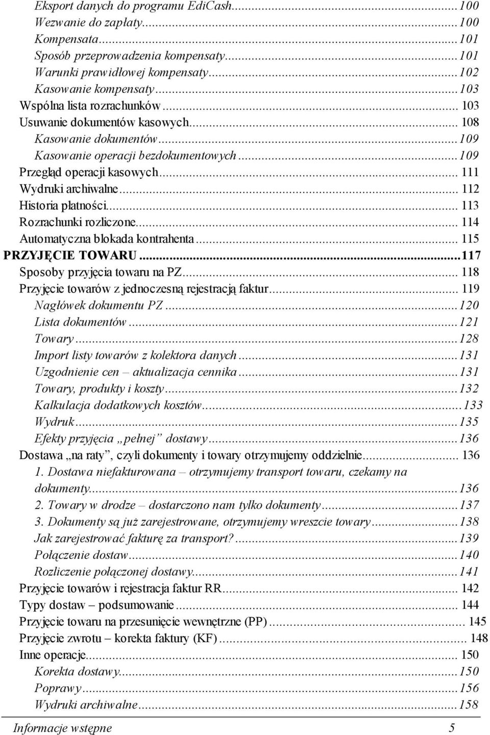 ..112 Historia płatności...113 Rozrachunki rozliczone...114 Automatyczna blokada kontrahenta...115 PRZYJĘCIE TOWARU...117 Sposoby przyjęcia towaru na PZ.