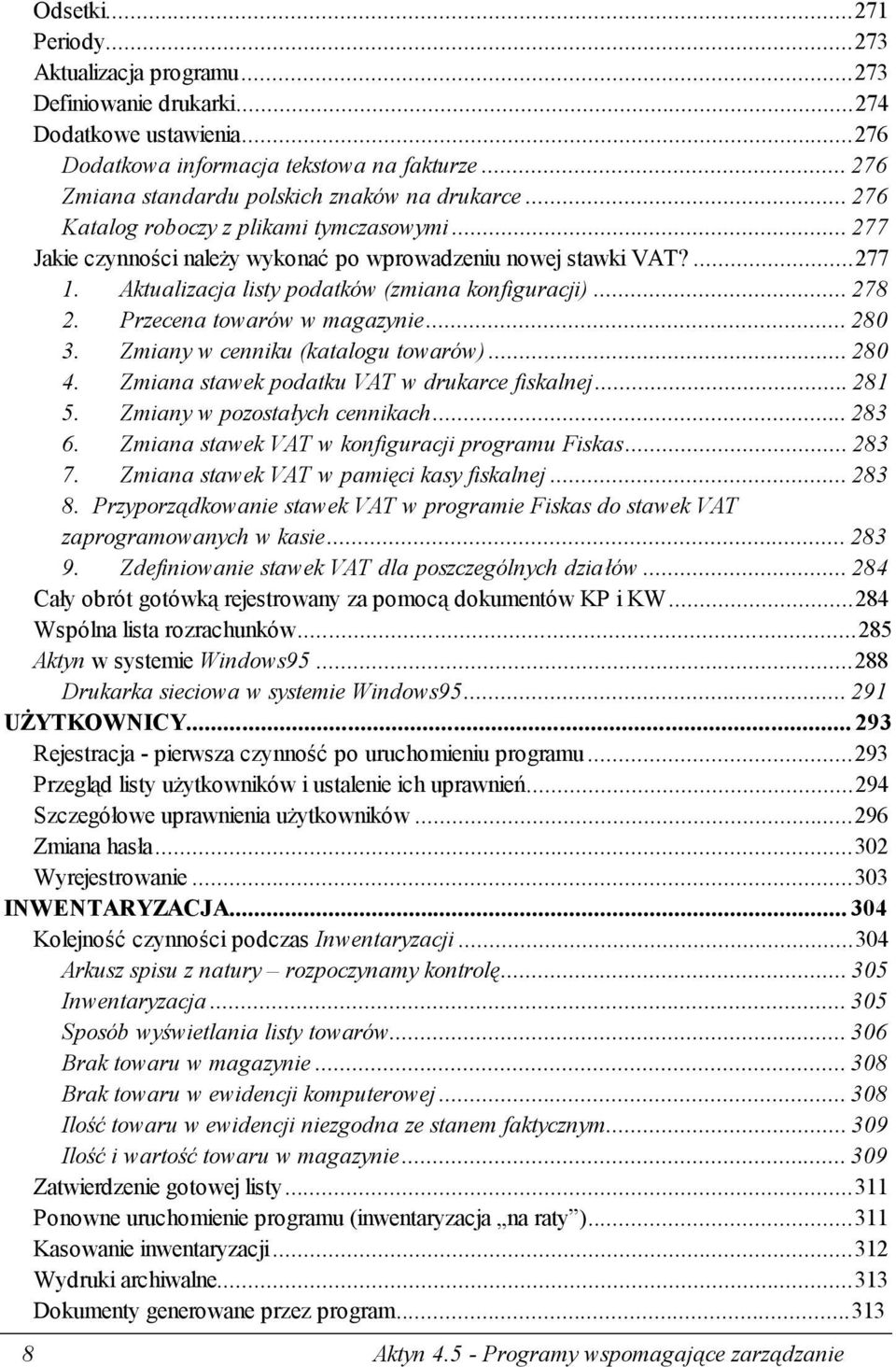 Aktualizacja listy podatków (zmiana konfiguracji)...278 2. Przecena towarów w magazynie...280 3. Zmiany w cenniku (katalogu towarów)...280 4. Zmiana stawek podatku VAT w drukarce fiskalnej...281 5.