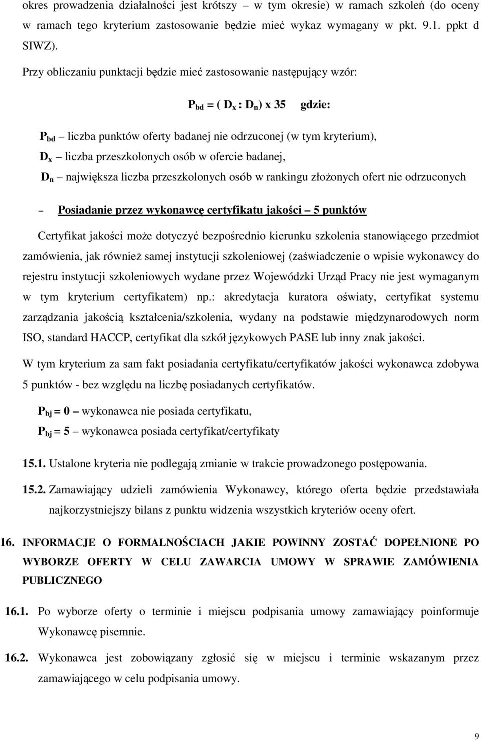 ofercie badanej, D n najwiksza liczba przeszkolonych osób w rankingu złoonych ofert nie odrzuconych Posiadanie przez wykonawc certyfikatu jakoci 5 punktów Certyfikat jakoci moe dotyczy bezporednio