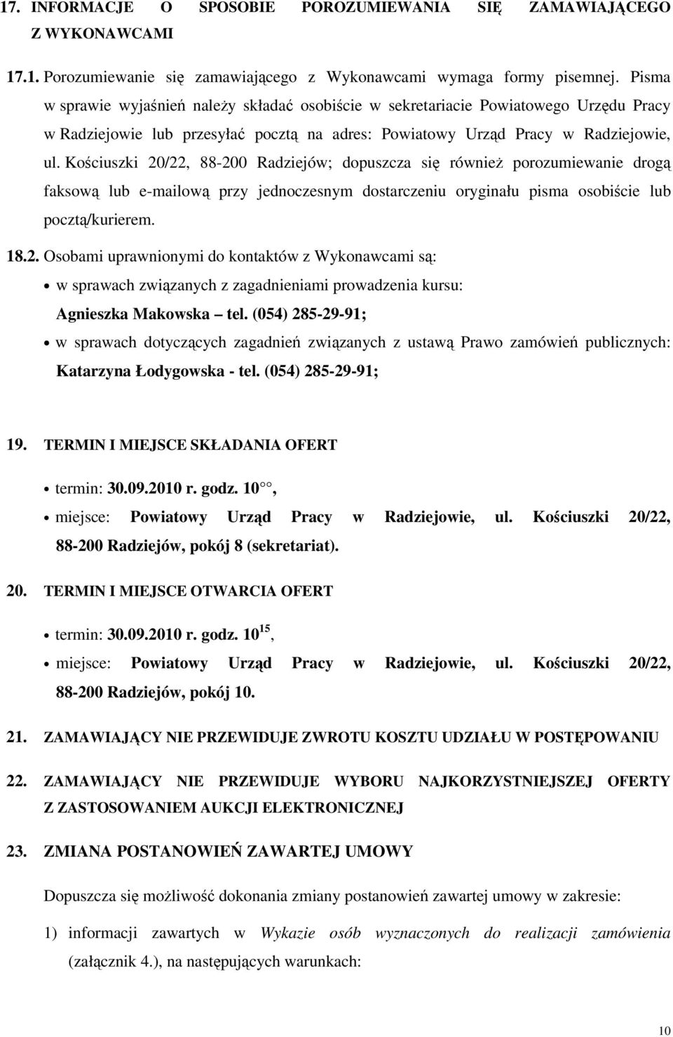 Kociuszki 20/22, 88-200 Radziejów; dopuszcza si równie porozumiewanie drog faksow lub e-mailow przy jednoczesnym dostarczeniu oryginału pisma osobicie lub poczt/kurierem. 18.2. Osobami uprawnionymi do kontaktów z Wykonawcami s: w sprawach zwizanych z zagadnieniami prowadzenia kursu: Agnieszka Makowska tel.