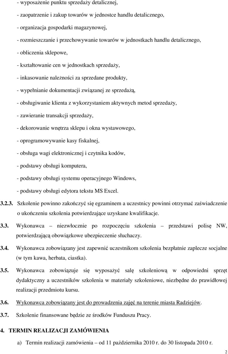 klienta z wykorzystaniem aktywnych metod sprzeday, - zawieranie transakcji sprzeday, - dekorowanie wntrza sklepu i okna wystawowego, - oprogramowywanie kasy fiskalnej, - obsługa wagi elektronicznej i