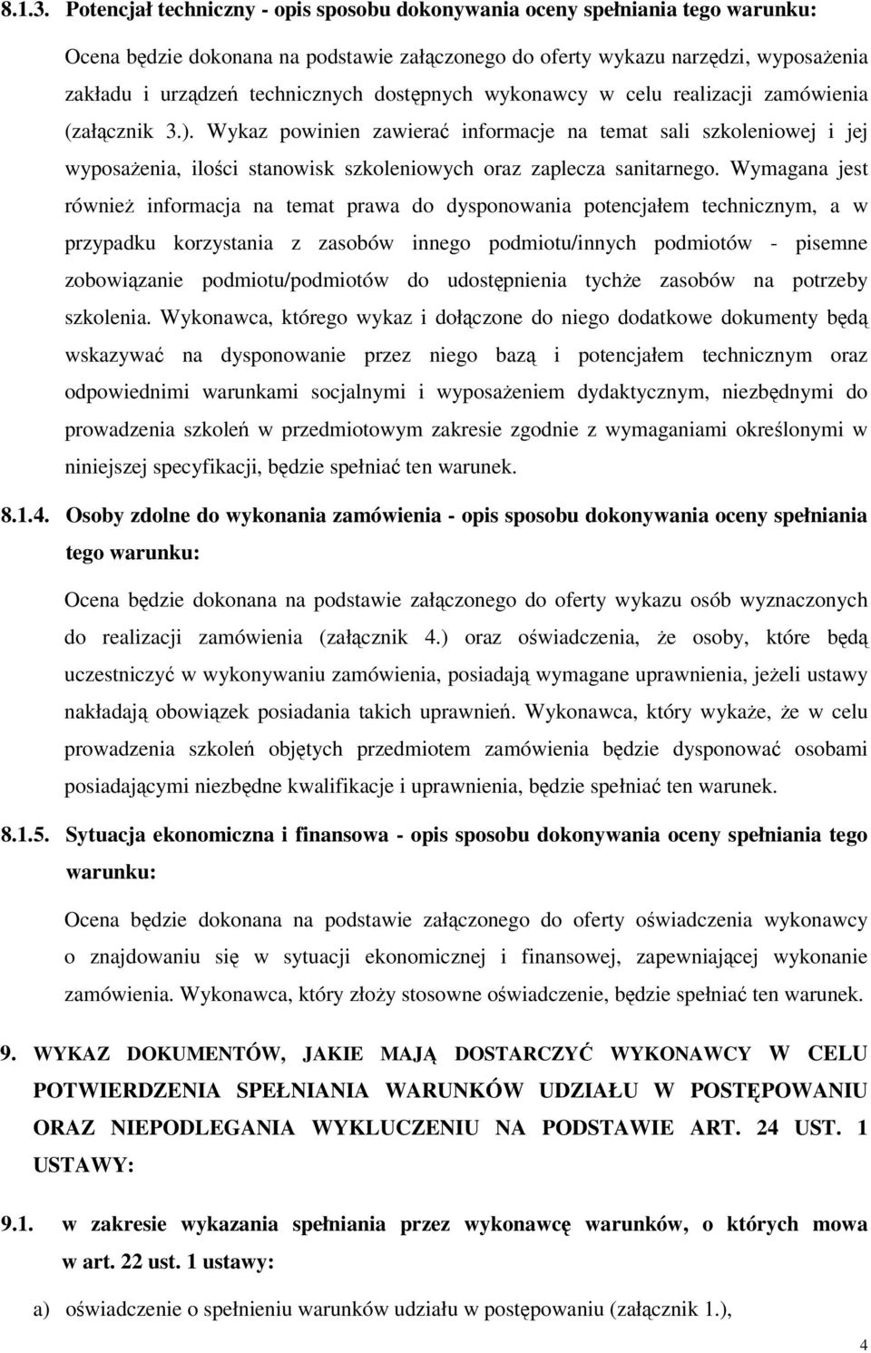 dostpnych wykonawcy w celu realizacji zamówienia (załcznik 3.). Wykaz powinien zawiera informacje na temat sali szkoleniowej i jej wyposaenia, iloci stanowisk szkoleniowych oraz zaplecza sanitarnego.