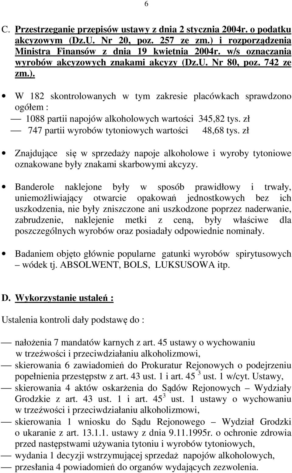 W 182 skontrolowanych w tym zakresie placówkach sprawdzono ogółem : 1088 partii napojów alkoholowych wartości 345,82 tys. zł 747 partii wyrobów tytoniowych wartości 48,68 tys.