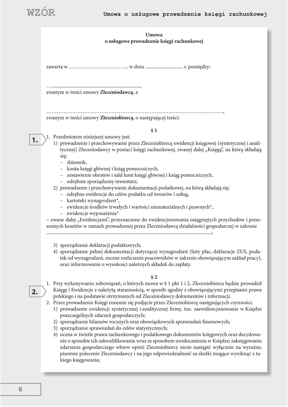 Przedmiotem niniejszej umowy jest: 1) prowadzenie i przechowywanie przez Zleceniobiorcę ewidencji księgowej (syntetycznej i analitycznej) Zleceniodawcy w postaci księgi rachunkowej, zwanej dalej