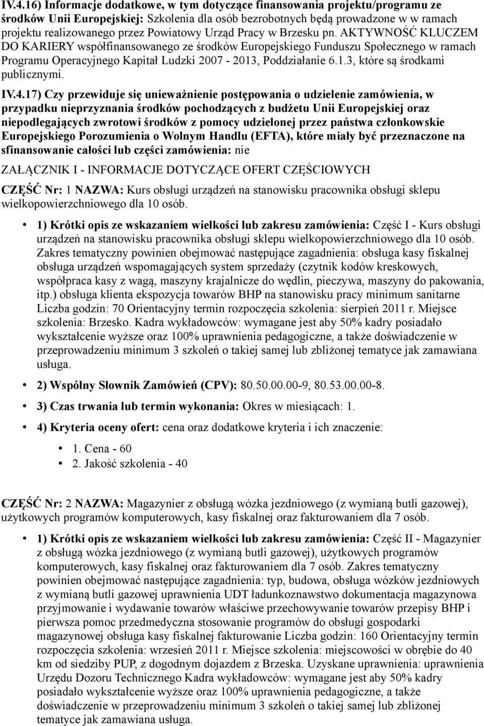 AKTYWNOŚĆ KLUCZEM DO KARIERY współfinansowanego ze środków Europejskiego Funduszu Społecznego w ramach Programu Operacyjnego Kapitał Ludzki 2007-2013, Poddziałanie 6.1.3, które są środkami publicznymi.