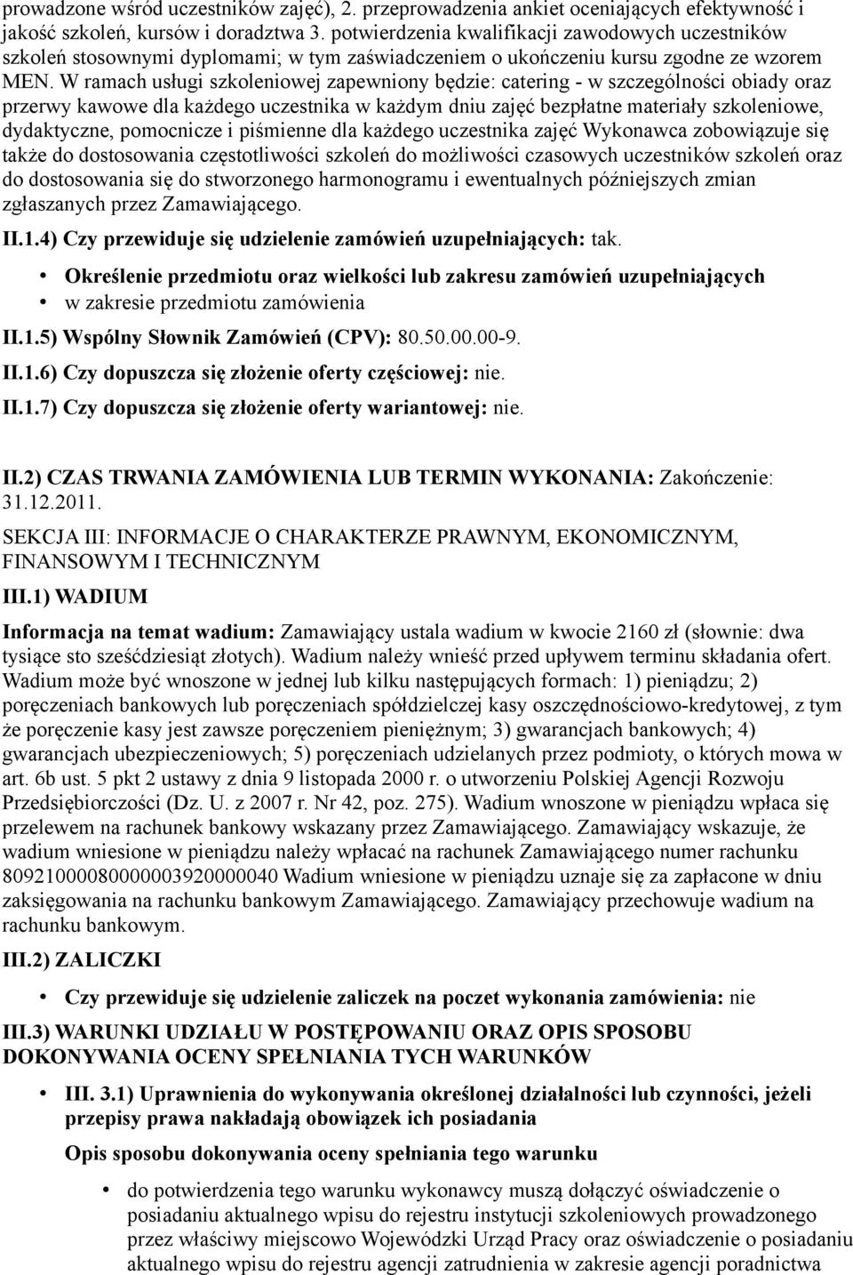 W ramach usługi szkoleniowej zapewniony będzie: catering - w szczególności obiady oraz przerwy kawowe dla każdego uczestnika w każdym dniu zajęć bezpłatne materiały szkoleniowe, dydaktyczne,